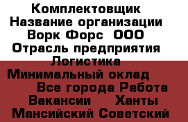 Комплектовщик › Название организации ­ Ворк Форс, ООО › Отрасль предприятия ­ Логистика › Минимальный оклад ­ 26 000 - Все города Работа » Вакансии   . Ханты-Мансийский,Советский г.